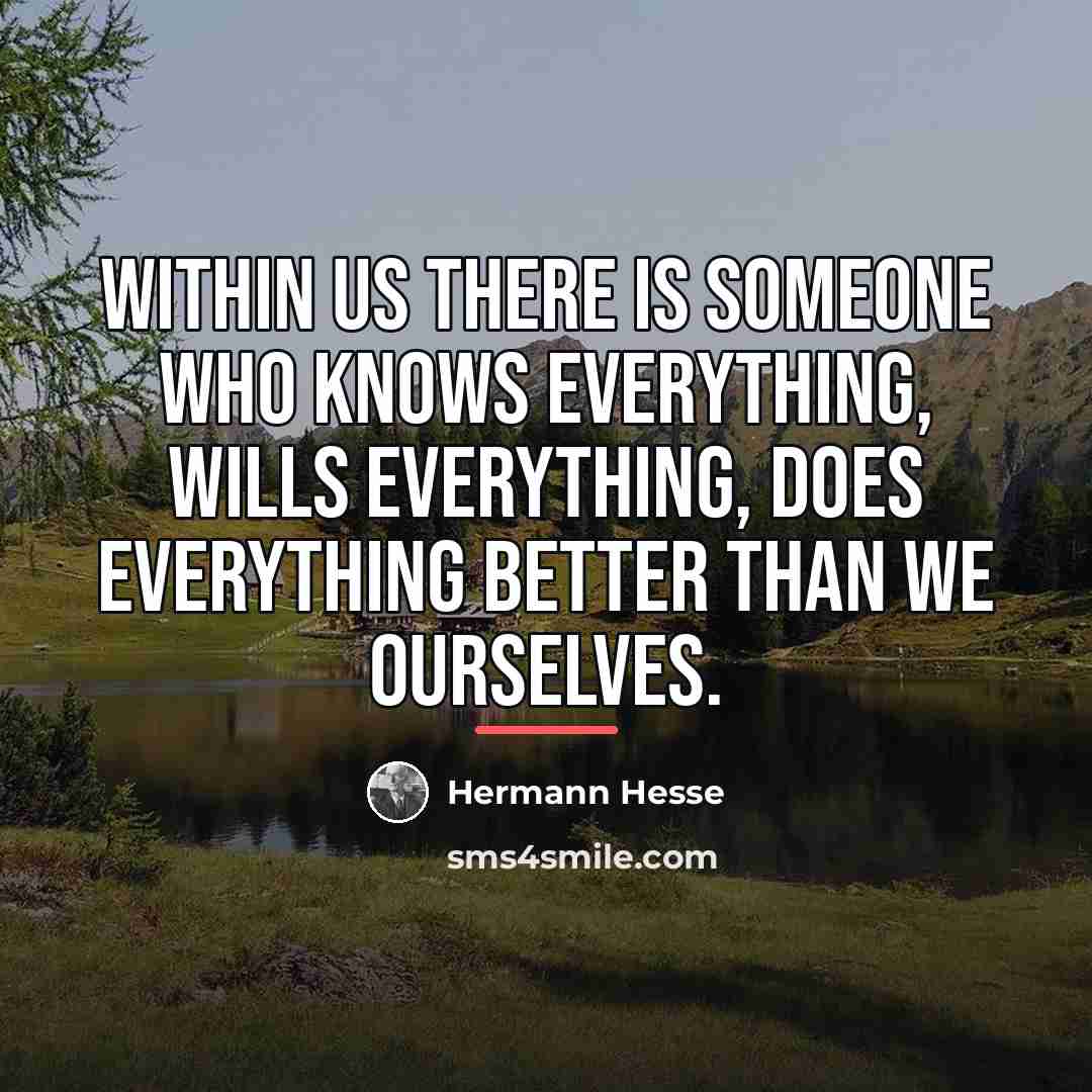 “Within us there is someone who knows everything, wills everything,…” quote by Hermann Hesse