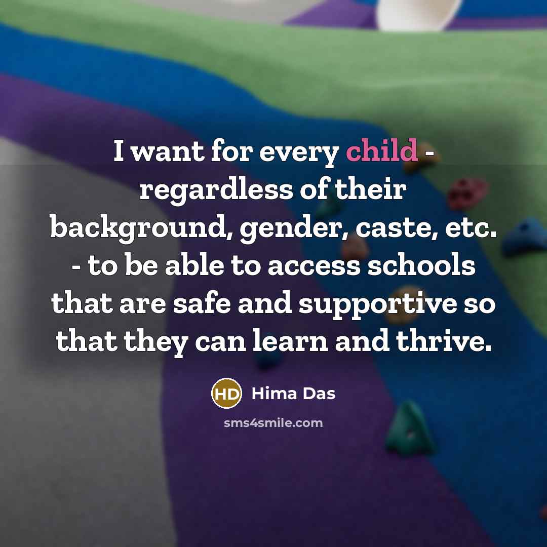 “I want for every child - regardless of their background,…” quote by Hima Das
