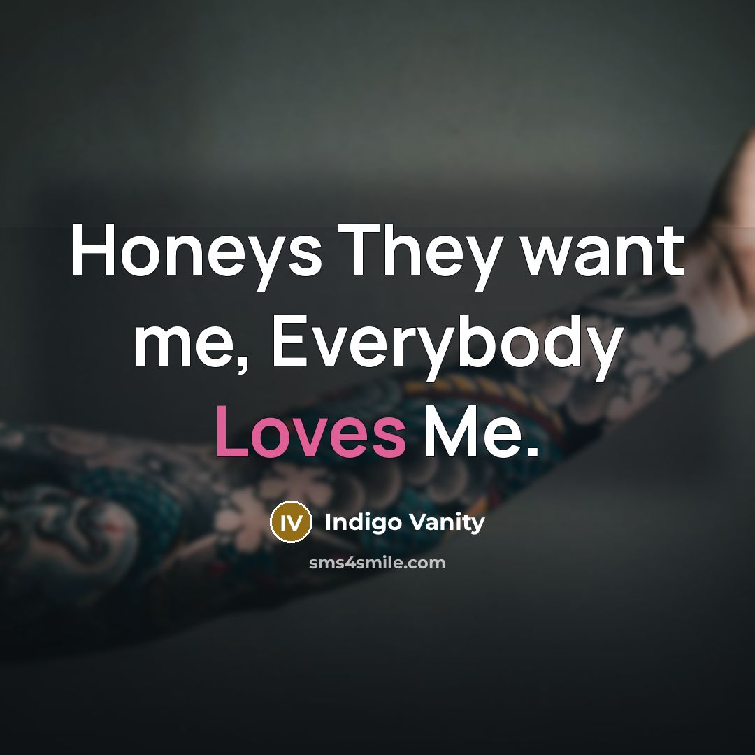 “Honeys They want me, Everybody Loves Me.…” quote by Indigo Vanity