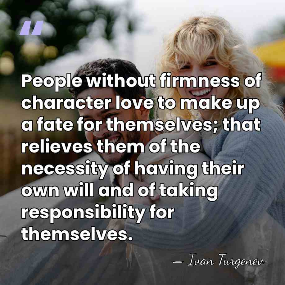 People without firmness of character love to make up a fate for&hellip; - Ivan Turgenev