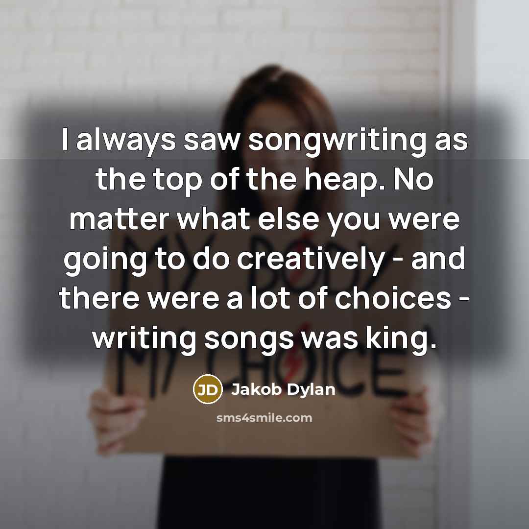 “I always saw songwriting as the top of the heap.…” quote by Jakob Dylan
