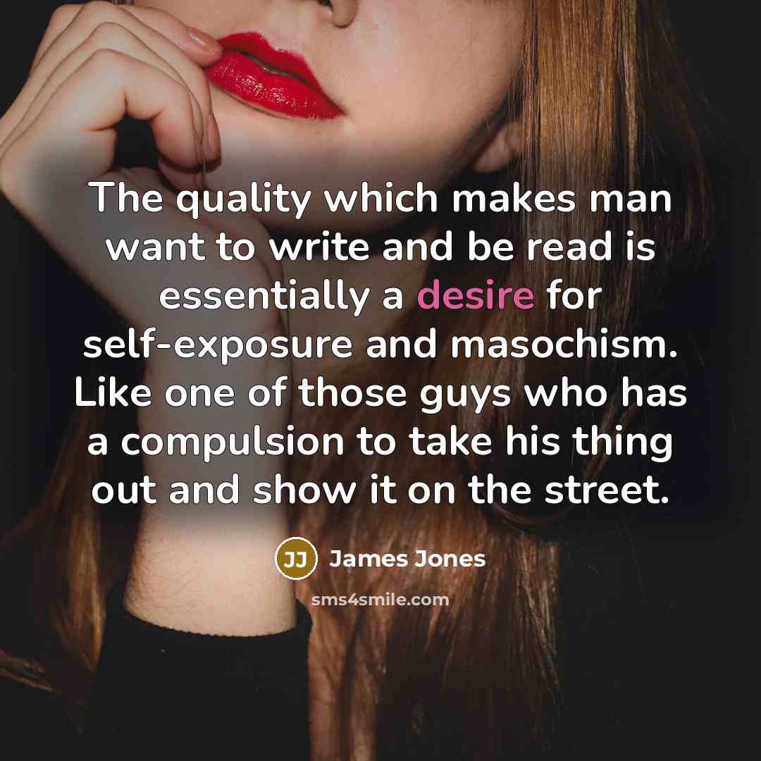 “The quality which makes man want to write and be…” quote by James Jones