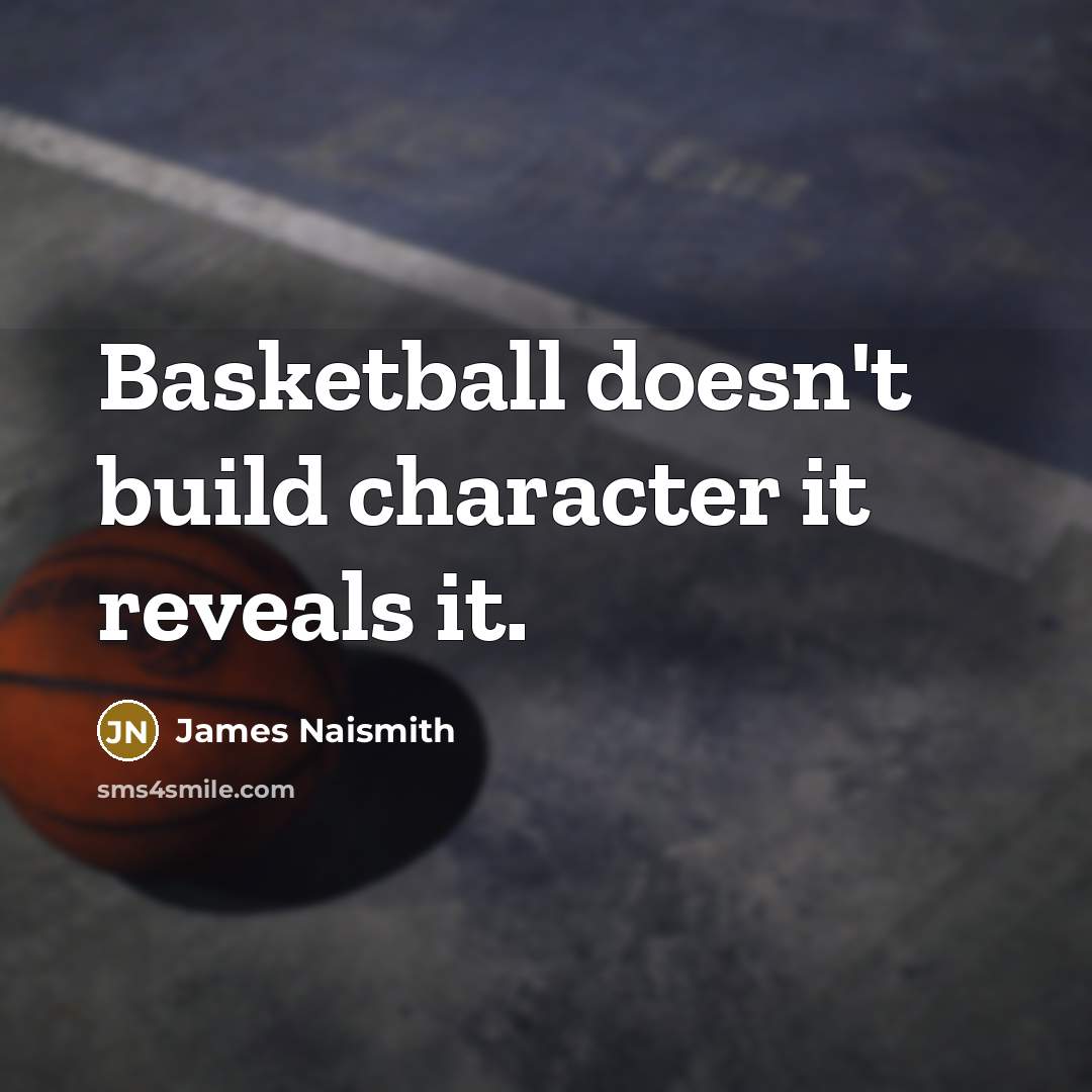 “Basketball doesn't build character it reveals it.…” quote by James Naismith