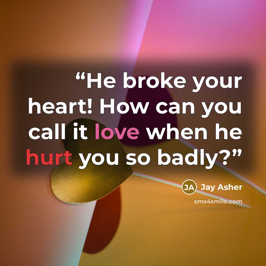 “He broke your heart! How can you call it love when he hurt you so badly?” quote by Jay Asher
