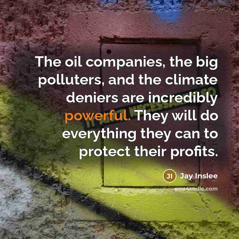 “The oil companies, the big polluters, and the climate deniers…” quote by Jay Inslee