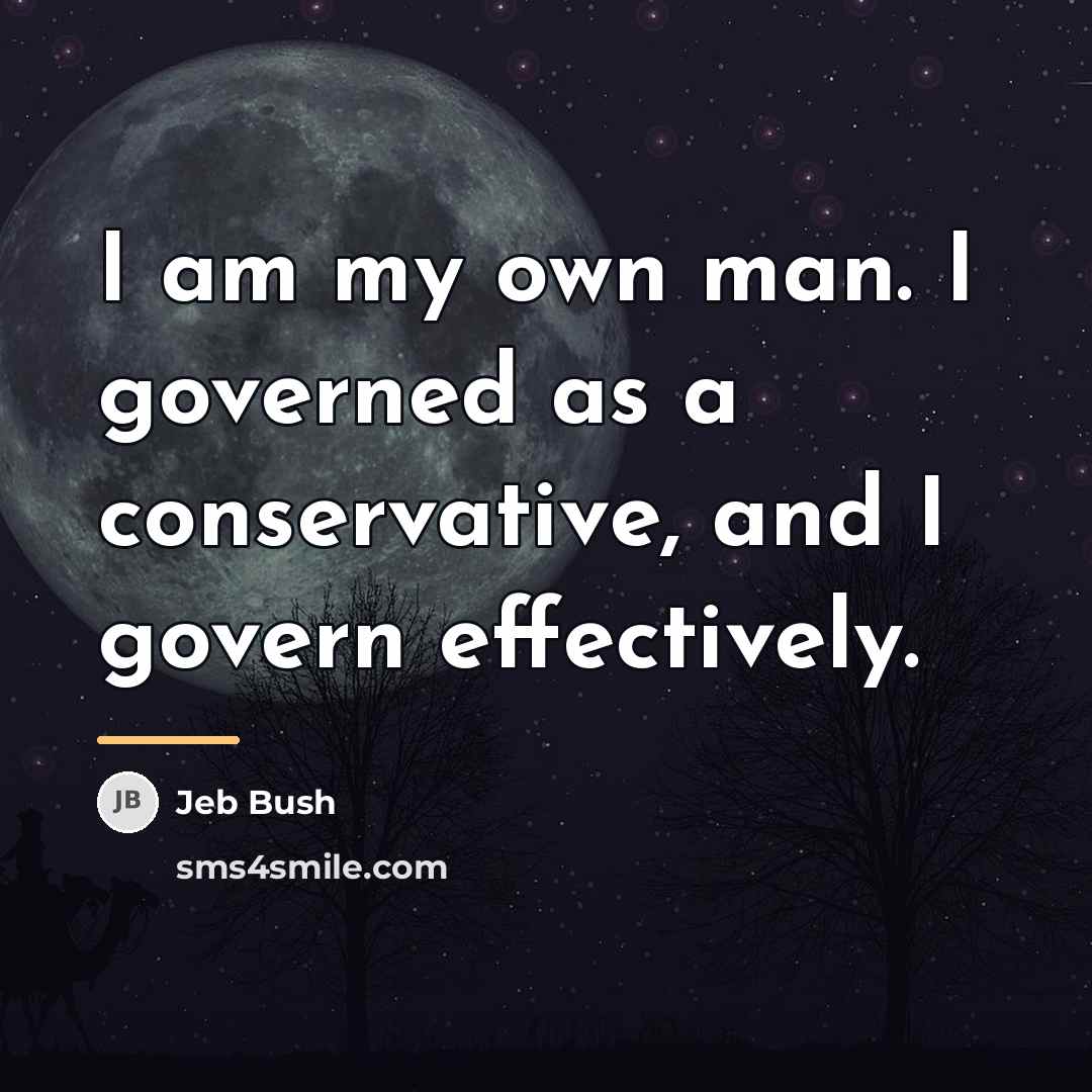 “I am my own man. I governed as a conservative,…” quote by Jeb Bush