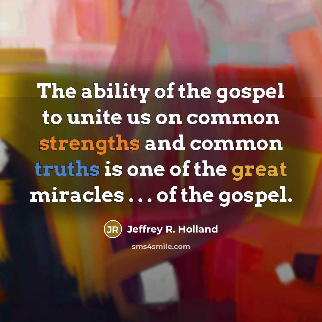 “The ability of the gospel to unite us on common…” quote by Jeffrey R. Holland