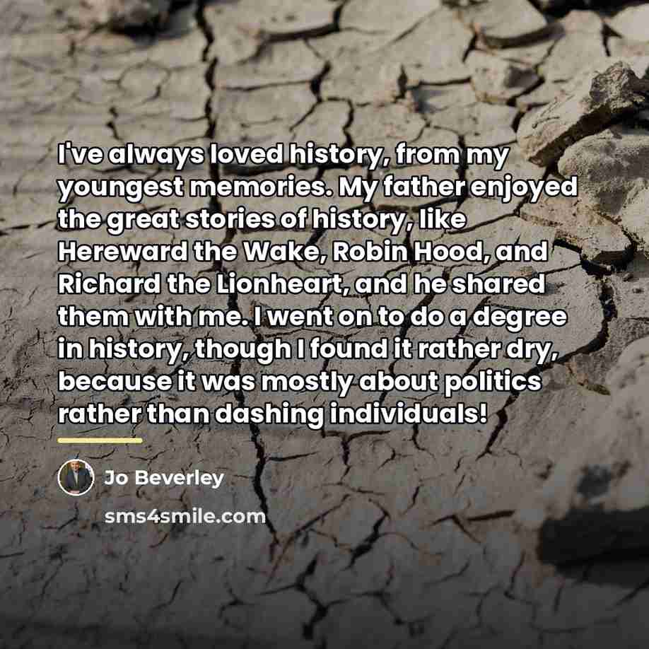 “I've always loved history, from my youngest memories. My father…” quote by Jo Beverley