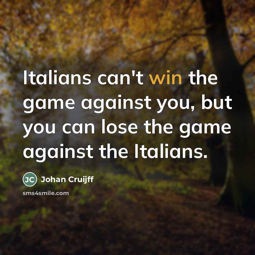 “Italians can't win the game against you, but you can…” quote by Johan Cruijff