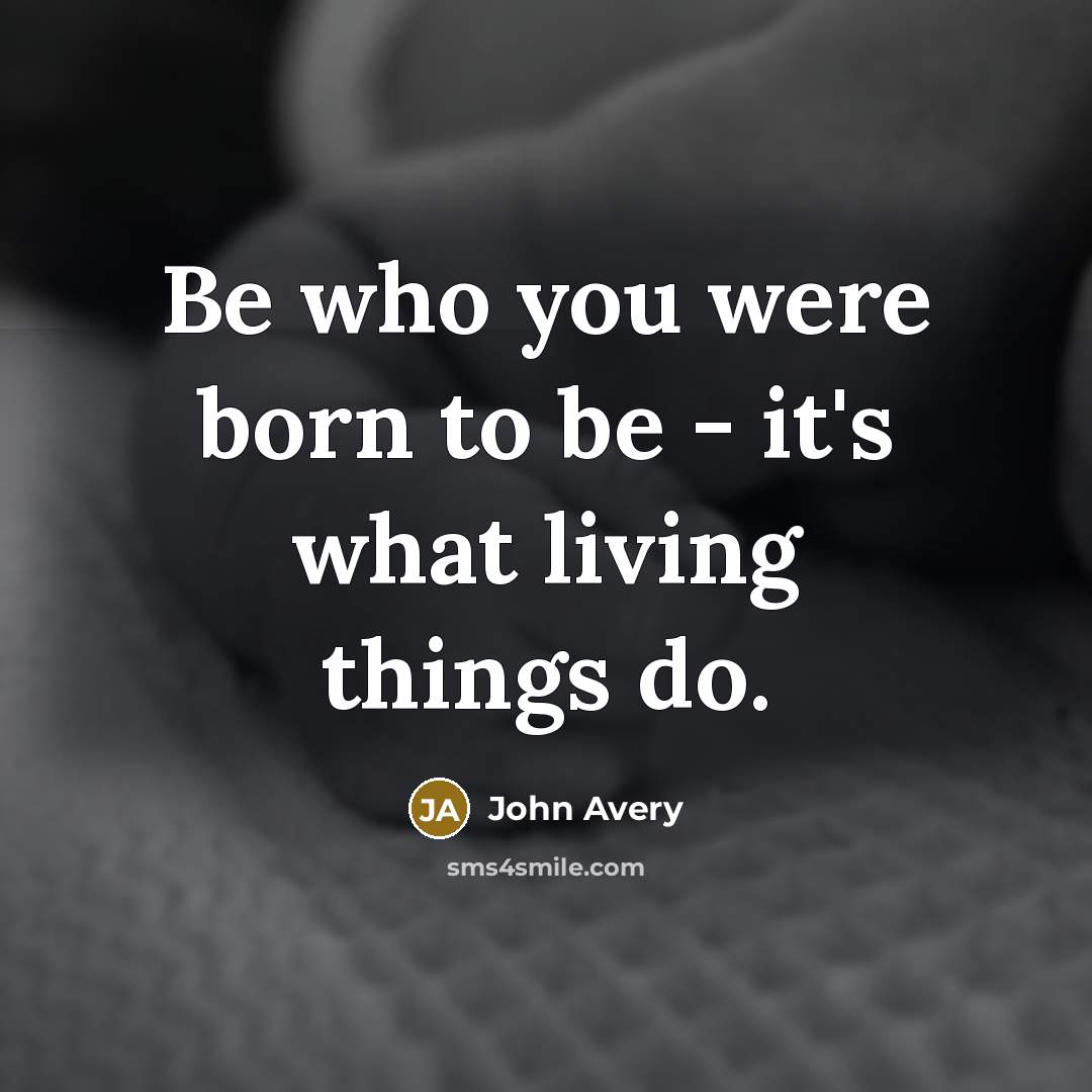 “Be who you were born to be - it's what…” quote by John Avery