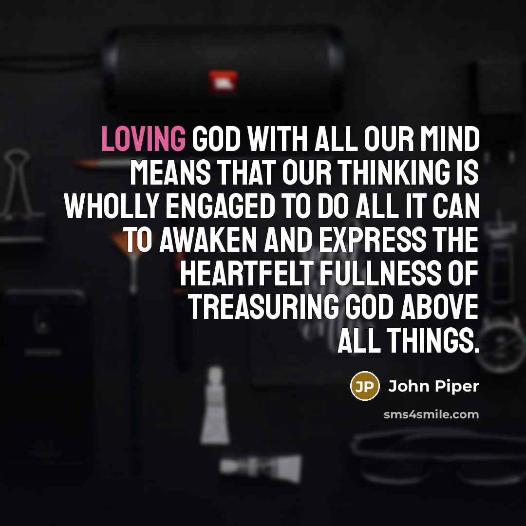 “Loving God with all our mind means that our thinking…” quote by John Piper