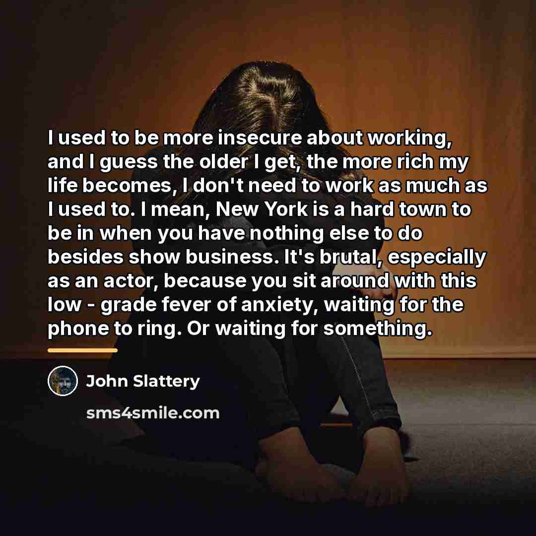 “I used to be more insecure about working, and I…” quote by John Slattery