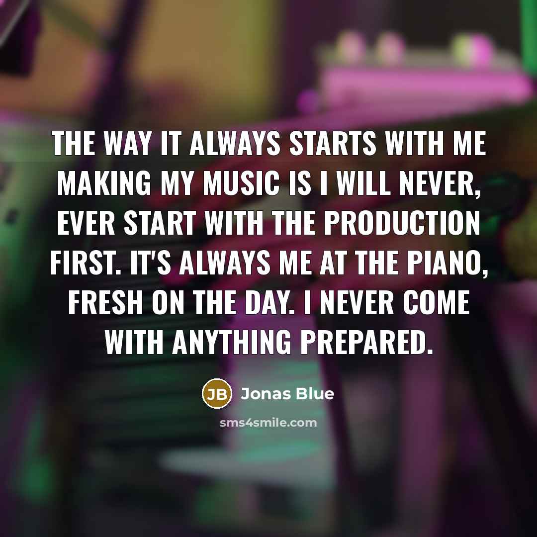 “The way it always starts with me making my music…” quote by Jonas Blue