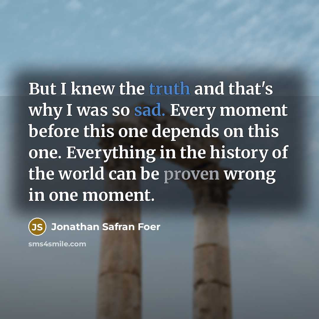 “But I knew the truth and that's why I was…” quote by Jonathan Safran Foer