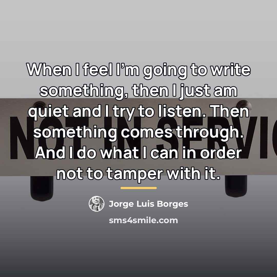 “When I feel I'm going to write something, then I…” quote by Jorge Luis Borges