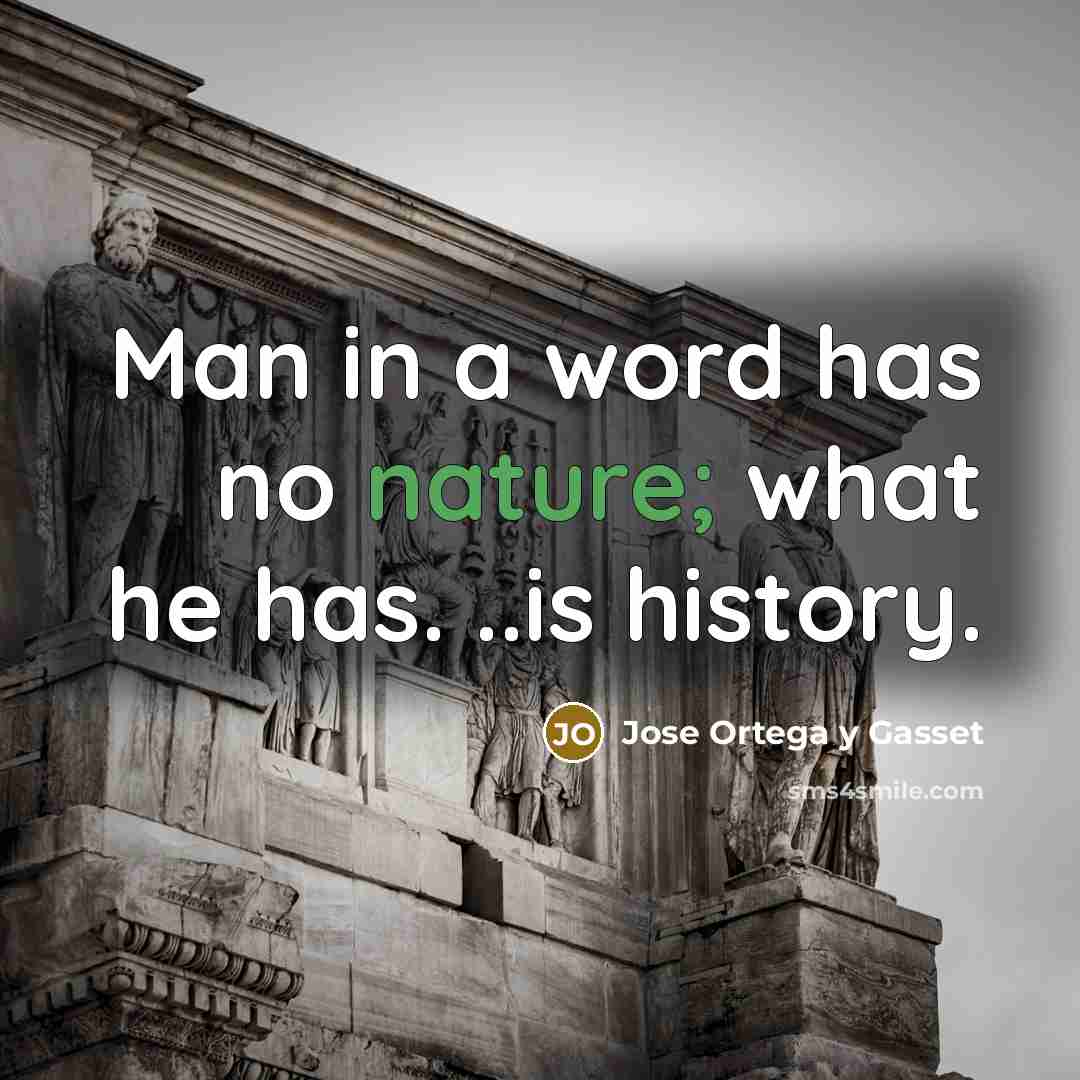 “Man in a word has no nature; what he has.…” quote by Jose Ortega y Gasset
