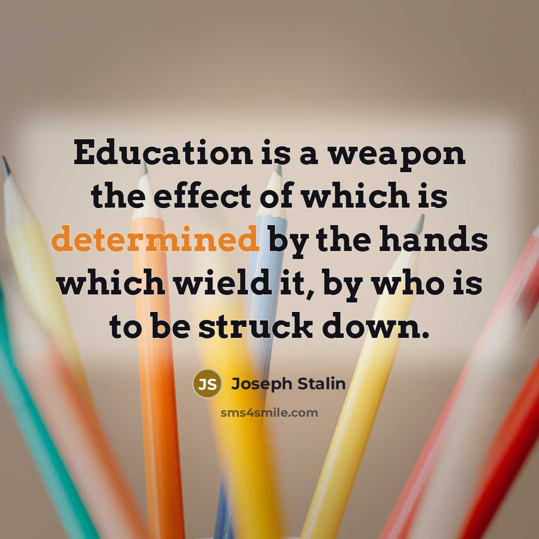 “Education is a weapon the effect of which is determined…” quote by Joseph Stalin