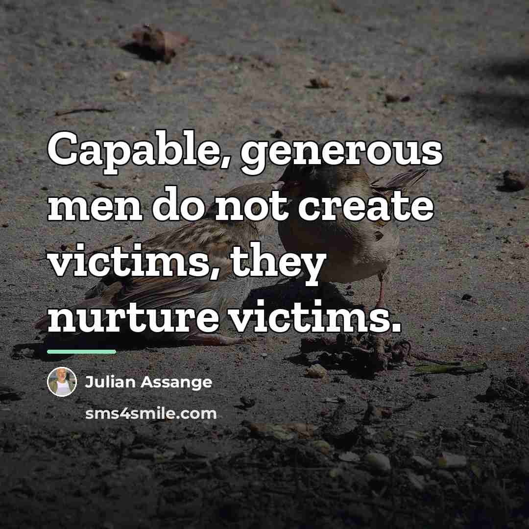 “Capable, generous men do not create victims, they nurture victims.…” quote by Julian Assange