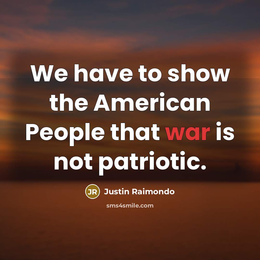 “We have to show the American People that war is not patriotic.” quote by Justin Raimondo