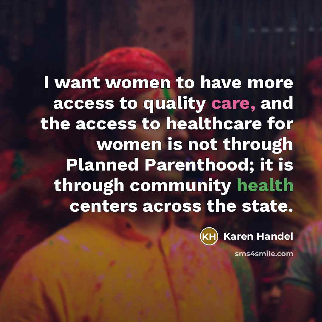 “I want women to have more access to quality care,…” quote by Karen Handel