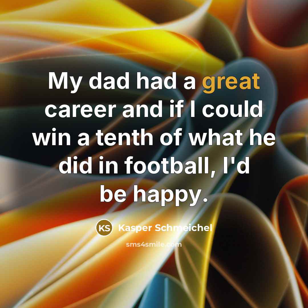 “My dad had a great career and if I could…” quote by Kasper Schmeichel