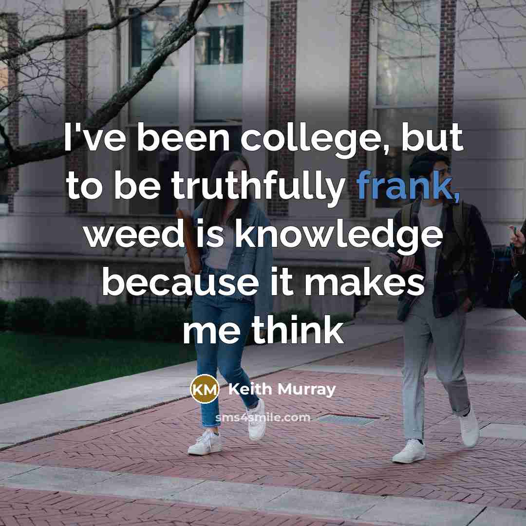 “I've been college, but to be truthfully frank, weed is…” quote by Keith Murray