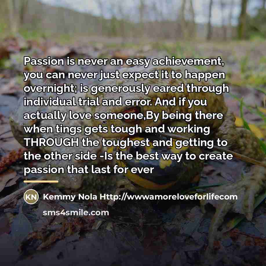 “Passion is never an easy achievement, you can never just…” quote by Kemmy Nola Http://wwwamoreloveforlifecom