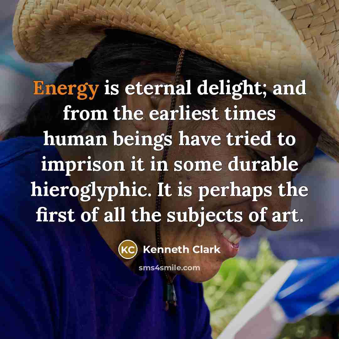 “Energy is eternal delight; and from the earliest times human…” quote by Kenneth Clark