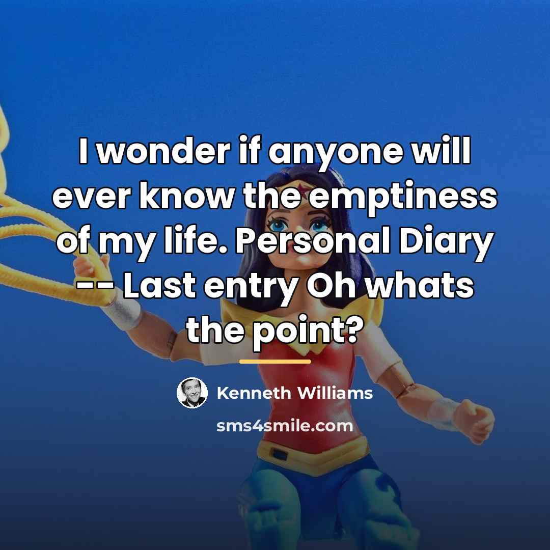 “I wonder if anyone will ever know the emptiness of…” quote by Kenneth Williams