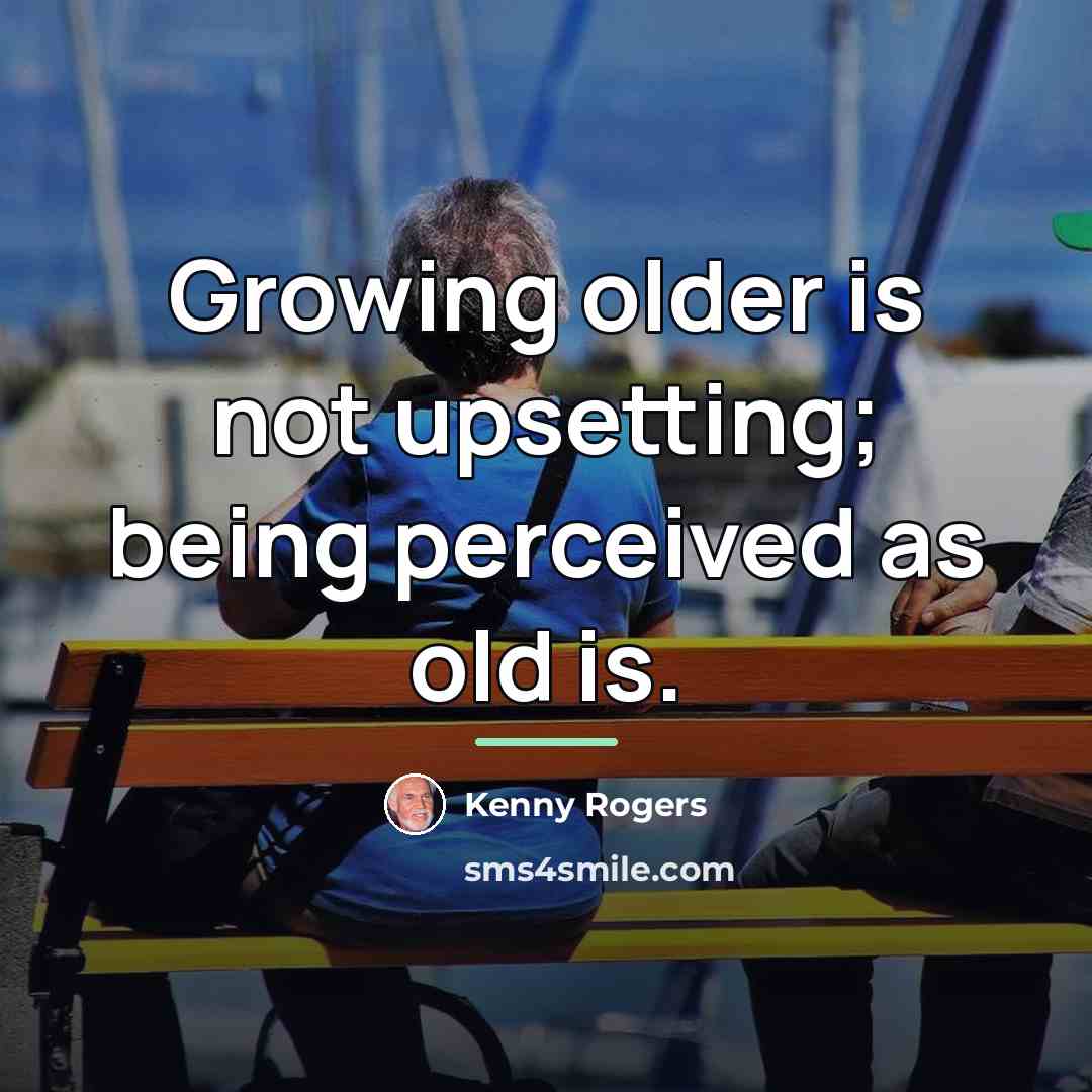 “Growing older is not upsetting; being perceived as old is.…” quote by Kenny Rogers