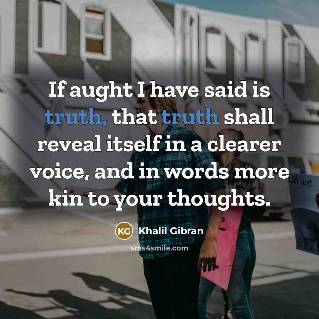 “If aught I have said is truth, that truth shall…” quote by Khalil Gibran