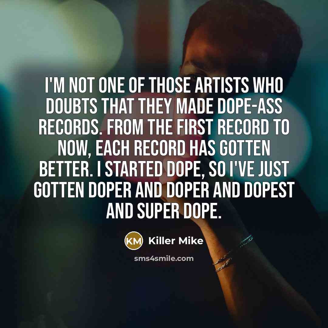“I'm not one of those artists who doubts that they…” quote by Killer Mike