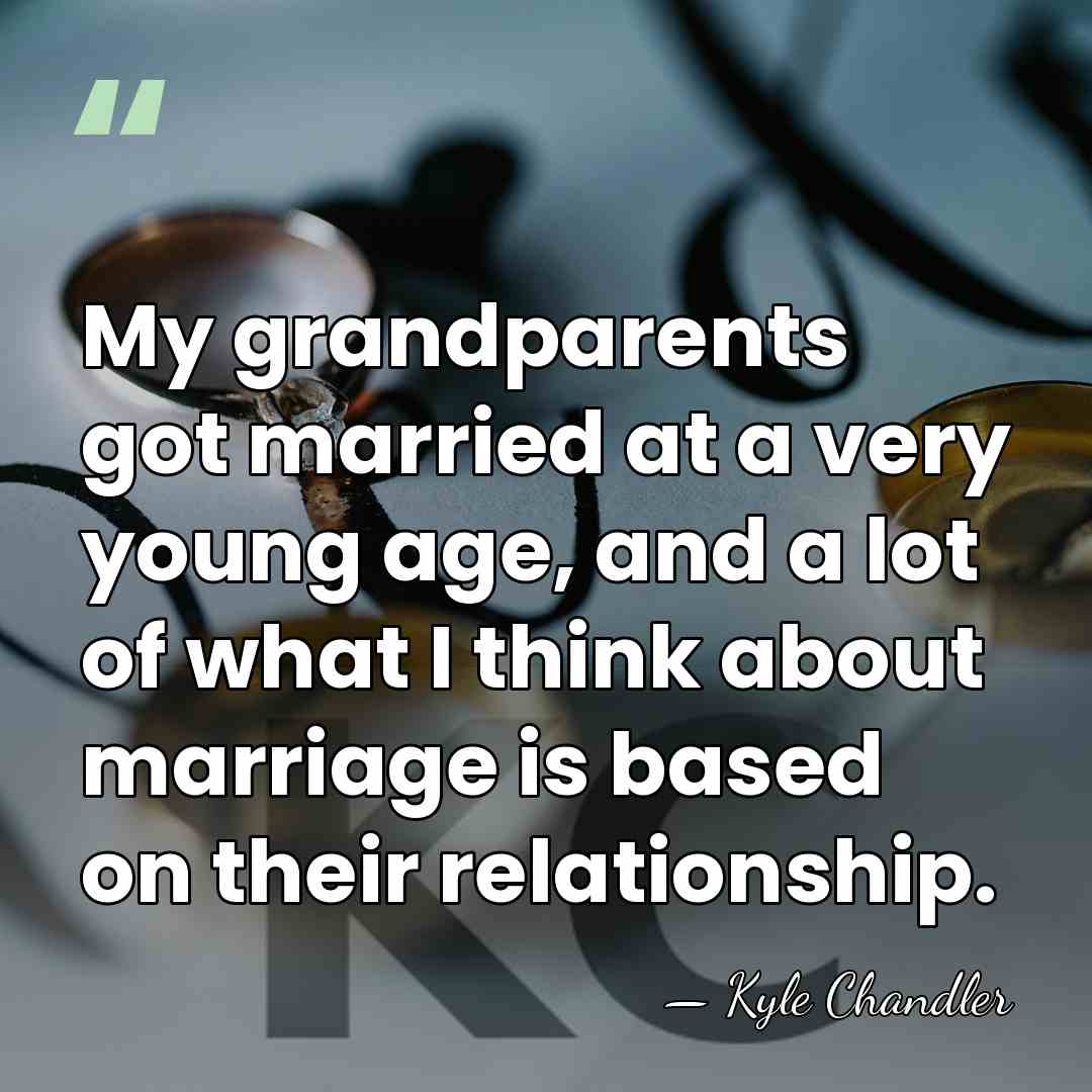 My grandparents got married at a very young age, and a lot&hellip; - Kyle Chandler