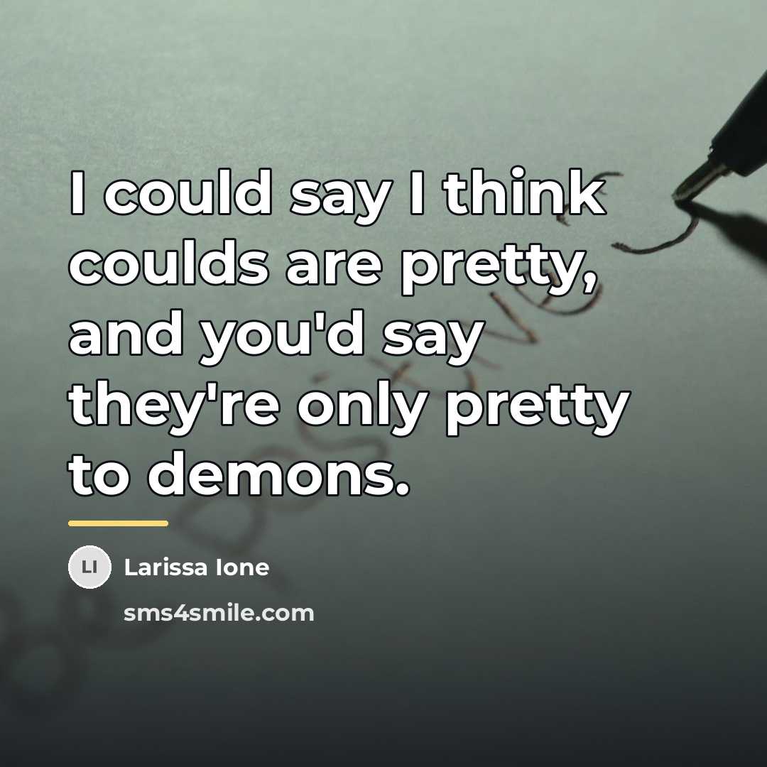 “I could say I think coulds are pretty, and you'd…” quote by Larissa Ione
