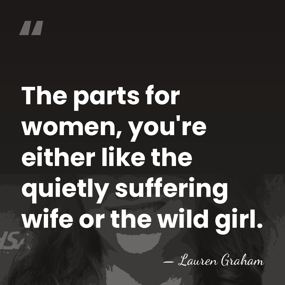 The parts for women, you're either like the quietly suffering wife or&hellip; - Lauren Graham
