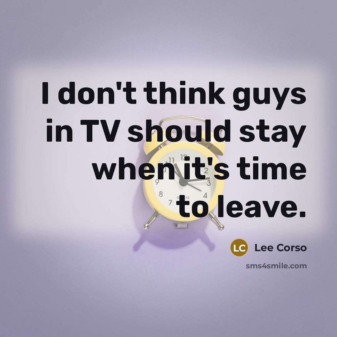 “I don't think guys in TV should stay when it's…” quote by Lee Corso
