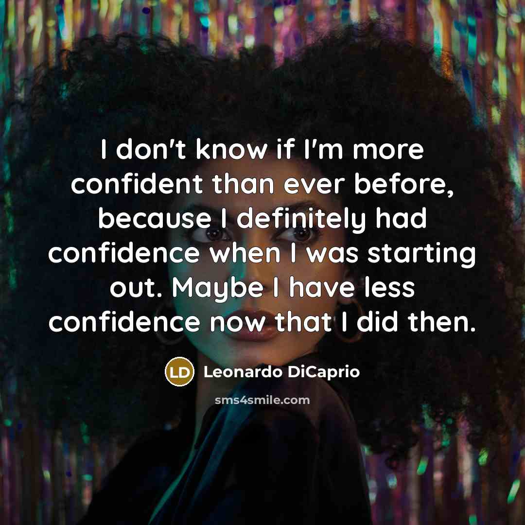 “I don't know if I'm more confident than ever before,…” quote by Leonardo DiCaprio