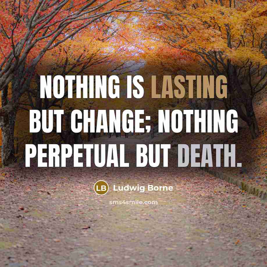 “Nothing is lasting but change; nothing perpetual but death.…” quote by Ludwig Borne