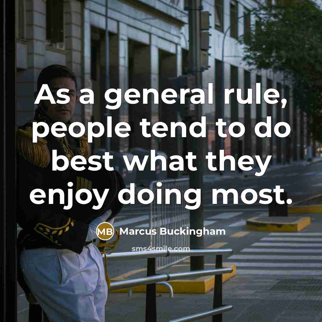 “As a general rule, people tend to do best what…” quote by Marcus Buckingham