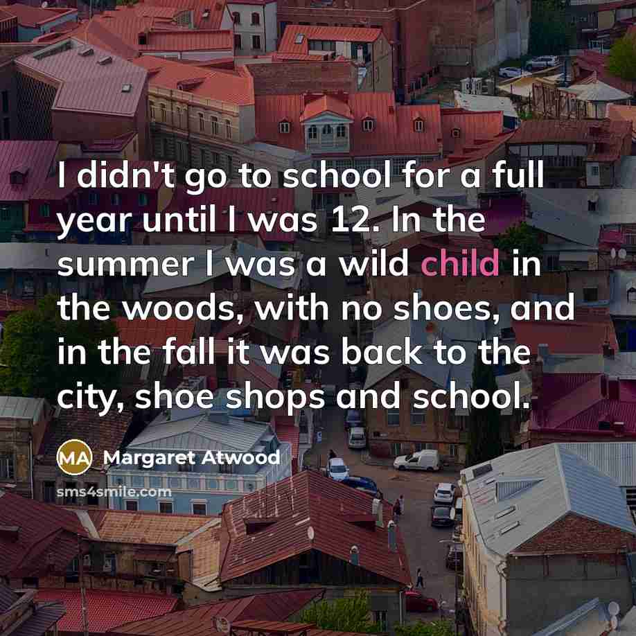 “I didn't go to school for a full year until…” quote by Margaret Atwood