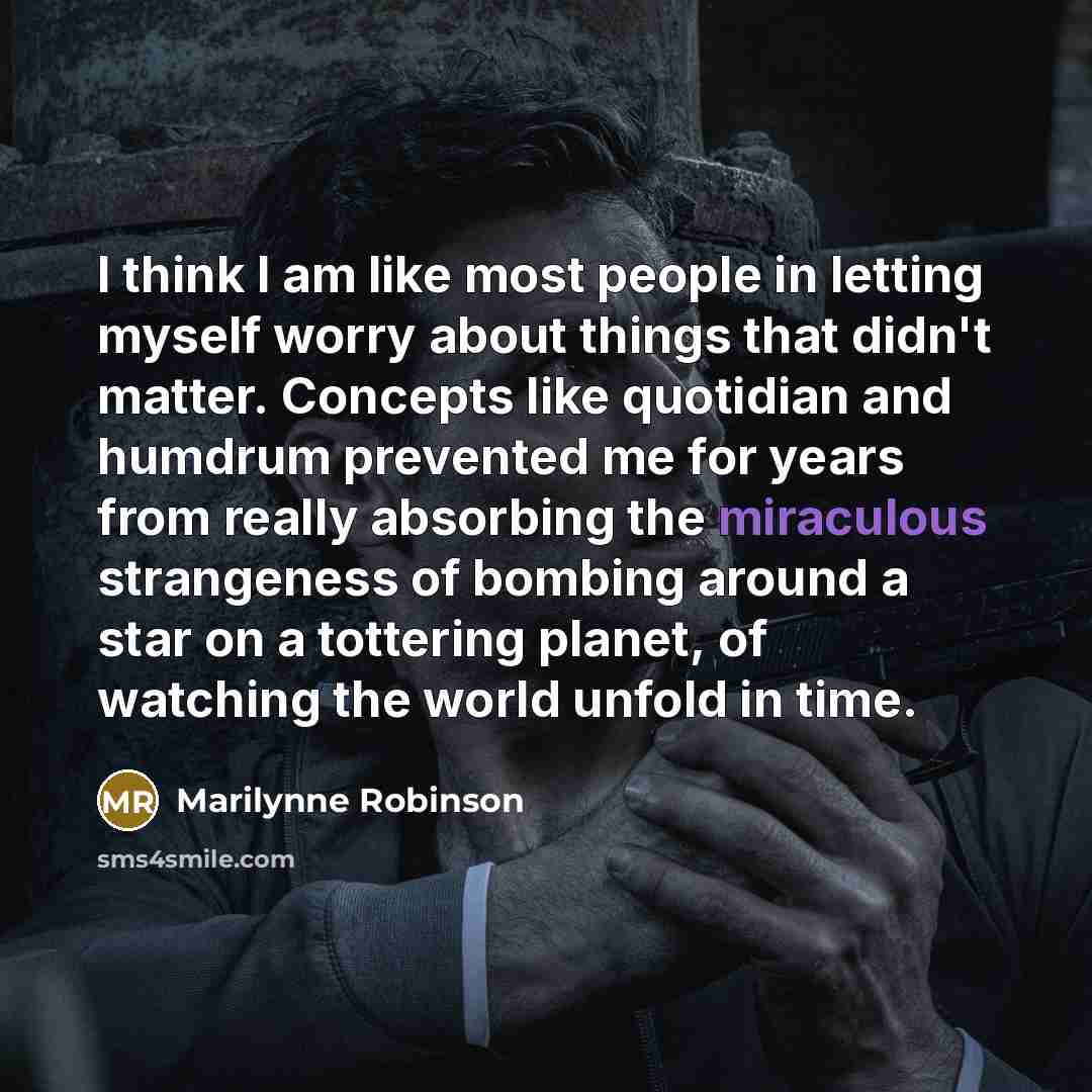 “I think I am like most people in letting myself…” quote by Marilynne Robinson