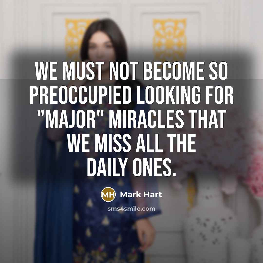 “We must not become so preoccupied looking for "major" miracles…” quote by Mark Hart