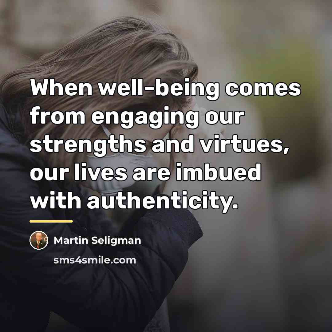 “When well-being comes from engaging our strengths and virtues, our…” quote by Martin Seligman