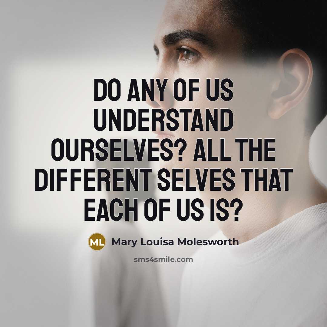 “Do any of us understand ourselves? all the different selves…” quote by Mary Louisa Molesworth