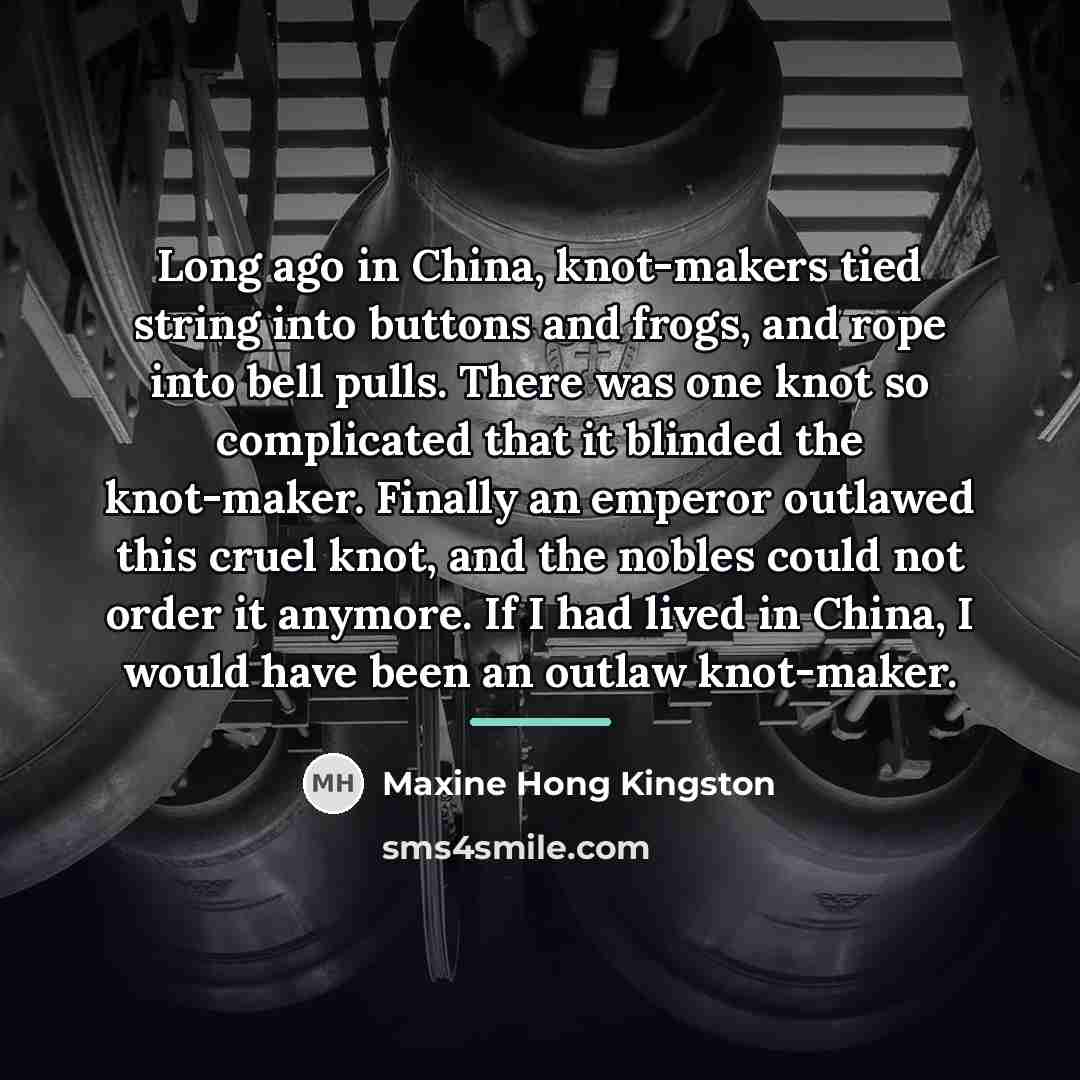 “Long ago in China, knot-makers tied string into buttons and…” quote by Maxine Hong Kingston
