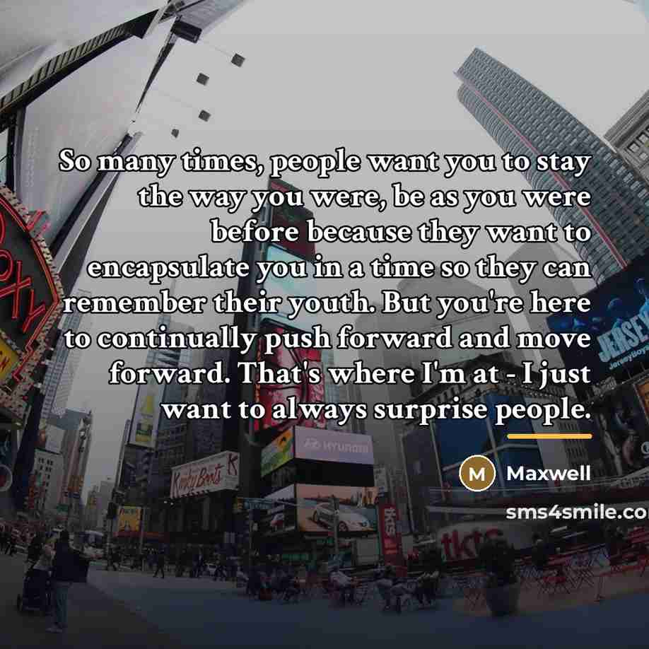 “So many times, people want you to stay the way…” quote by Maxwell