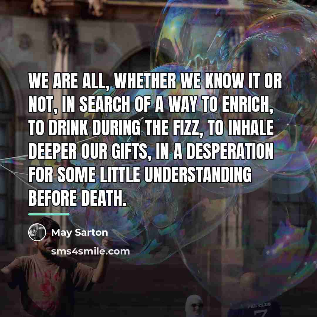 “We are all, whether we know it or not, in…” quote by May Sarton