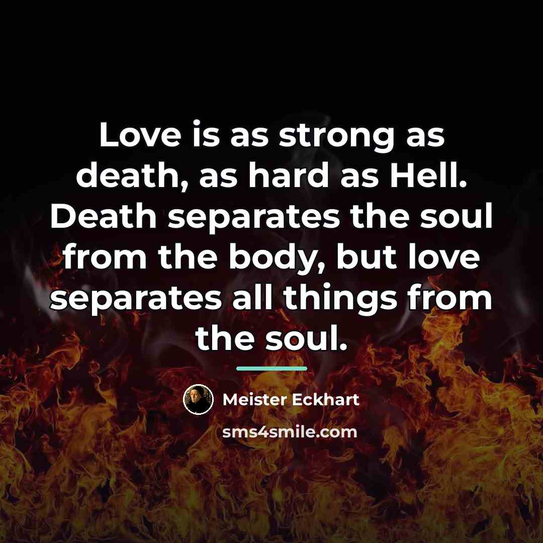 “Love is as strong as death, as hard as Hell.…” quote by Meister Eckhart