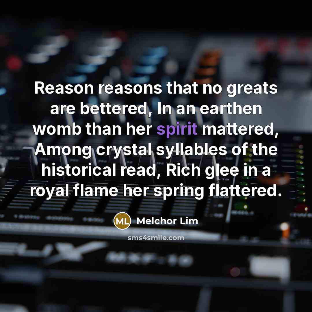 “Reason reasons that no greats are bettered, In an earthen…” quote by Melchor Lim