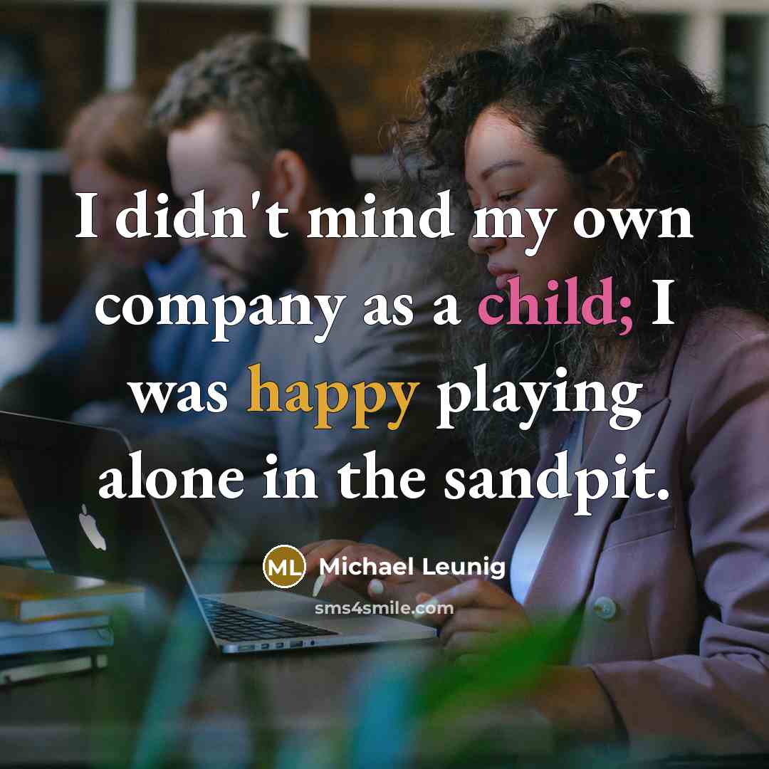 “I didn't mind my own company as a child; I…” quote by Michael Leunig